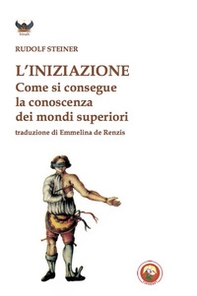 L'iniziazione. Come si conseguono conoscenze dei mondi superiori - Librerie.coop L'iniziazione. Come si conseguono conoscenze dei mondi superiori - Librerie.coop