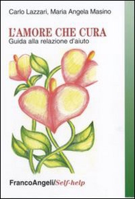 L'amore che cura. Guida alla relazione d'aiuto - Librerie.coop