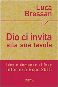 Dio ci invita alla sua tavola. Idee e domande di fede intorno a Expo 2015 - Librerie.coop Dio ci invita alla sua tavola. Idee e domande di fede intorno a Expo 2015 - Librerie.coop