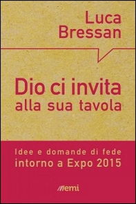 Dio ci invita alla sua tavola. Idee e domande di fede intorno a Expo 2015 - Librerie.coop