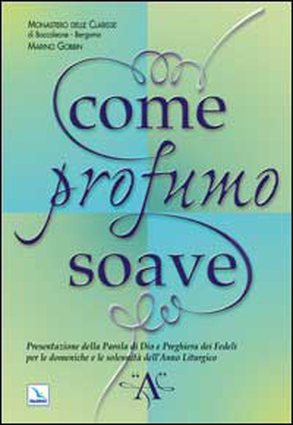 Come profumo soave. Presentazione della parola di Dio e preghiera dei fedeli per le domeniche e le solennità dell'anno liturgico «A» - Librerie.coop Come profumo soave. Presentazione della parola di Dio e preghiera dei fedeli per le domeniche e le solennità dell'anno liturgico «A» - Librerie.coop