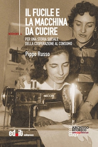 Il fucile e la macchina da cucire. Per una storia sociale della cooperazione al consumo - Librerie.coop