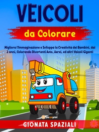 Veicoli da colorare. Migliora l'immaginazione e sviluppa la creatività dei bambini, dai 2 anni, colorando divertenti auto, aerei, ed altri veicoli giganti - Librerie.coop