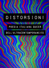 Distorsioni. Poesia italiana queer dell'ultracontemporaneità - Librerie.coop