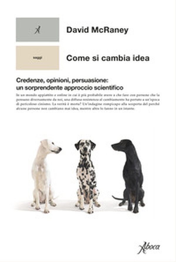Come si cambia idea. Credenze, opinioni, persuasione: un sorprendente approccio scientifico - Librerie.coop Come si cambia idea. Credenze, opinioni, persuasione: un sorprendente approccio scientifico - Librerie.coop