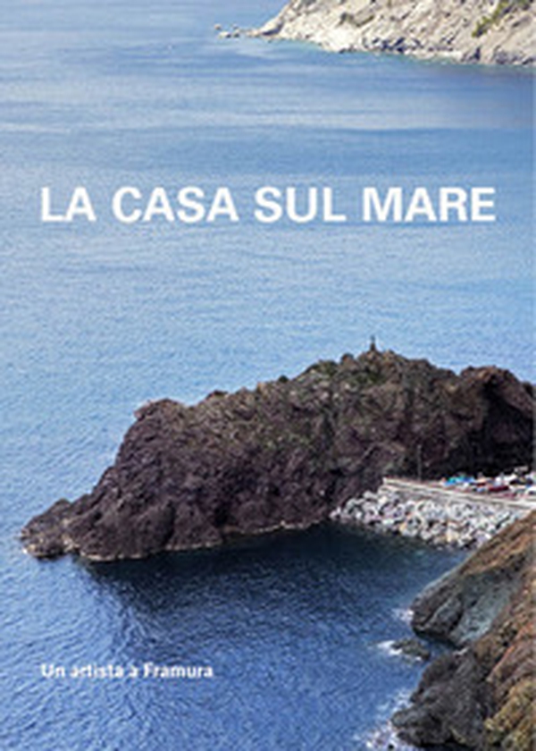 La casa sul mare. Un artista a Framura - Librerie.coop