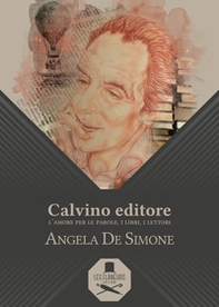 Calvino editore. L'amore per le parole, i libri, i lettori - Librerie.coop