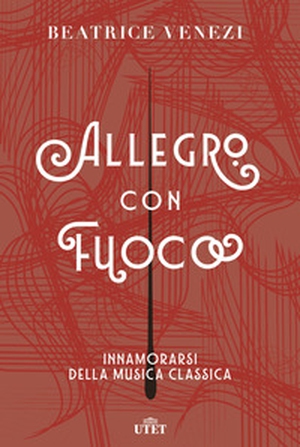 Allegro con fuoco. Innamorarsi della musica classica - Librerie.coop