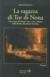 La ragazza di Tor di Nona. Una storia di donne, arte e vita violenta nella Roma del primo Seicento - Librerie.coop La ragazza di Tor di Nona. Una storia di donne, arte e vita violenta nella Roma del primo Seicento - Librerie.coop