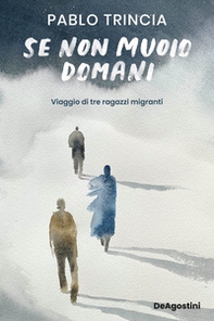 Se non muoio domani. Viaggio di tre ragazzi migranti - Librerie.coop
