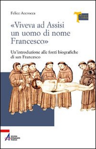 «Viveva ad Assisi un uomo di nome Francesco». Un'introduzione alle fonti biografiche di san Francesco - Librerie.coop «Viveva ad Assisi un uomo di nome Francesco». Un'introduzione alle fonti biografiche di san Francesco - Librerie.coop