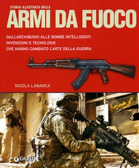 Storia illustrata delle armi da fuoco. Dall'archibugio alle bombe intelligenti invenzioni e tecnologie che hanno cambiato l'arte della guerra - Librerie.coop Storia illustrata delle armi da fuoco. Dall'archibugio alle bombe intelligenti invenzioni e tecnologie che hanno cambiato l'arte della guerra - Librerie.coop