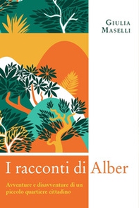I racconti di Alber. Avventure e disavventure di un piccolo parco cittadino - Librerie.coop