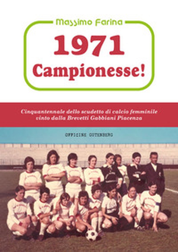 1971: campionesse! Cinquantennale dello scudetto di calcio femminile vinto dalla Brevetti Gabbiani Piacenza - Librerie.coop 1971: campionesse! Cinquantennale dello scudetto di calcio femminile vinto dalla Brevetti Gabbiani Piacenza - Librerie.coop