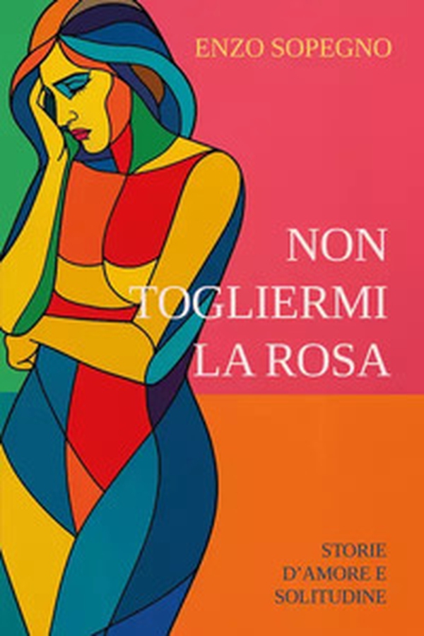 Non togliermi la rosa (Storie d'amore e solitudine) - Librerie.coop Non togliermi la rosa (Storie d'amore e solitudine) - Librerie.coop