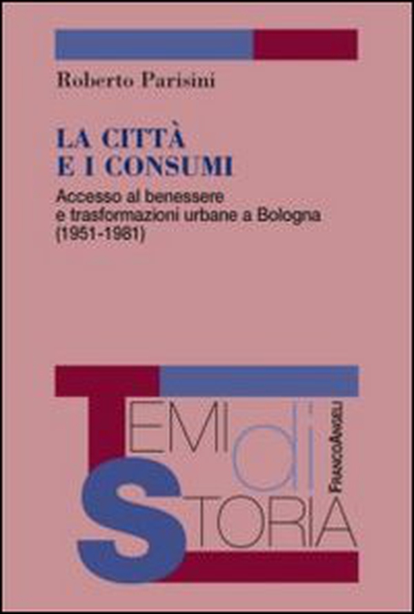 La città e i consumi. Accesso al benessere e trasformazioni urbane a Bologna (1951-1981) - Librerie.coop La città e i consumi. Accesso al benessere e trasformazioni urbane a Bologna (1951-1981) - Librerie.coop