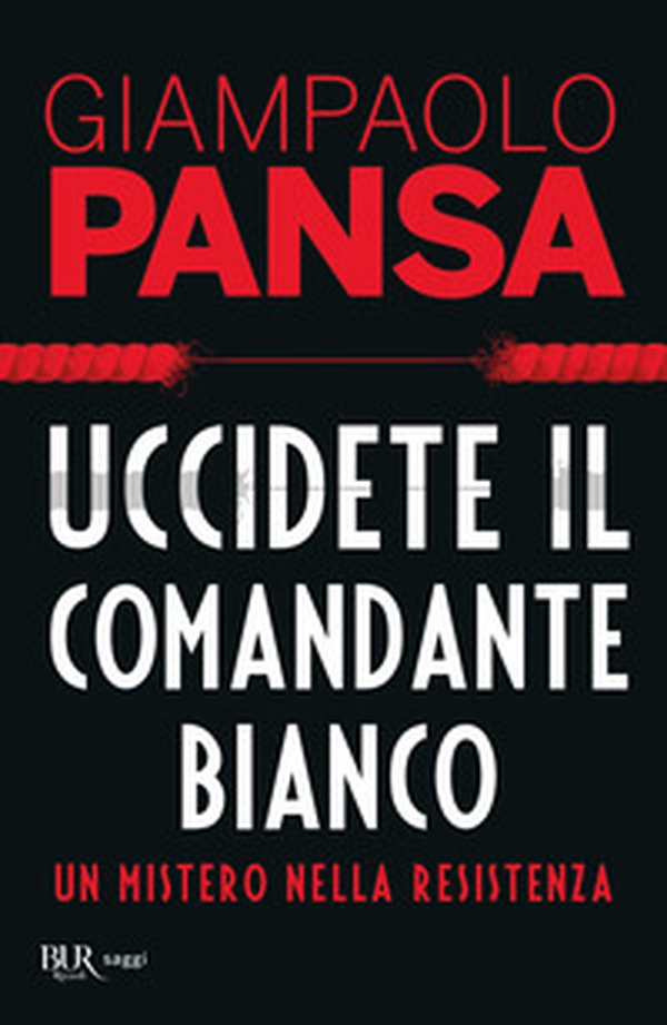 Uccidete il comandante bianco. Un mistero nella Resistenza - Librerie.coop Uccidete il comandante bianco. Un mistero nella Resistenza - Librerie.coop