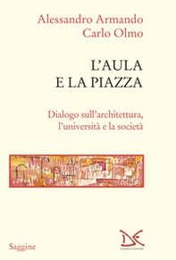 L'aula e la piazza. Dialogo sull'architettura, l'università e la società - Librerie.coop
