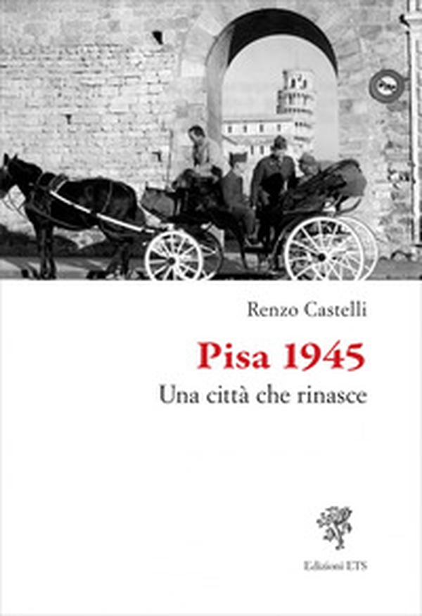 Pisa 1945. Una città che rinasce - Librerie.coop