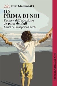 Io prima di noi. L'attesa dell'adozione da parte dei figli - Librerie.coop