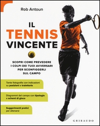 Il tennis vincente. Scopri come prevedere i colpi dei tuoi avversari per sconfiggerli sul campo - Librerie.coop