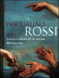 Pasqualino Rossi 1641-1722. Grazie e affetti di un artista del Seicento. Catalogo della mostra (Sesto San Quirico, 1° marzo-13 settembre 2009) - Librerie.coop