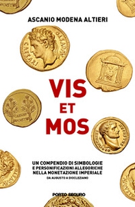 Vis et Mos. Un compendio di simbologie e personificazioni allegoriche nella monetazione imperiale da Augusto a Diocleziano - Librerie.coop