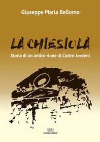 La Chiesiola. Storia di un antico rione di Castro Jovanni - Librerie.coop La Chiesiola. Storia di un antico rione di Castro Jovanni - Librerie.coop