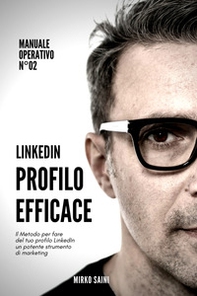Profilo efficace. Il metodo per fare del tuo profilo LinkedIn uno strumento di marketing efficace - Librerie.coop