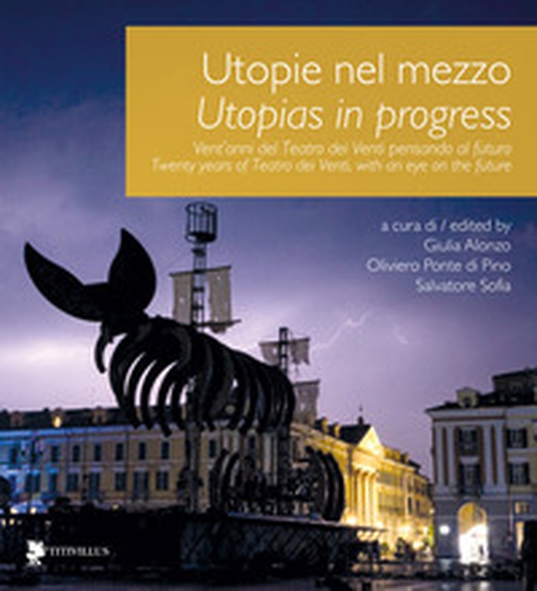 Utopie nel mezzo. Vent'anni del Teatro dei Venti pensando al futuro-Utopias in progress. Twenty years of Teatro dei Venti, with an eye on the future - Librerie.coop Utopie nel mezzo. Vent'anni del Teatro dei Venti pensando al futuro-Utopias in progress. Twenty years of Teatro dei Venti, with an eye on the future - Librerie.coop