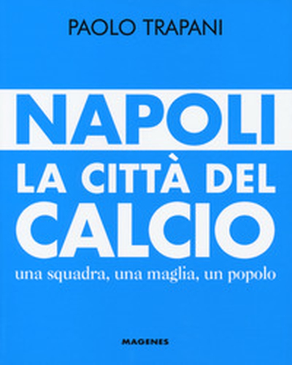 Napoli. La città del calcio. Una squadra, una maglia, un popolo - Librerie.coop Napoli. La città del calcio. Una squadra, una maglia, un popolo - Librerie.coop