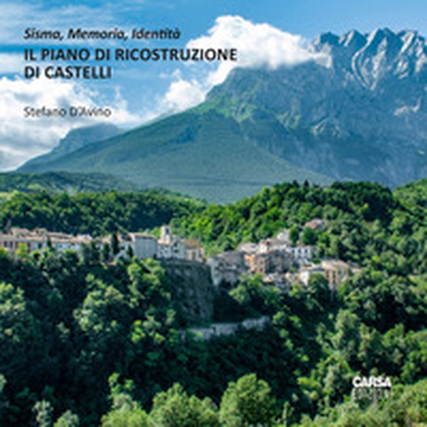 Il piano di ricostruzione di Castelli. Sisma, memoria, identità - Librerie.coop