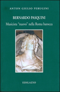 Bernardo Pasquini. Musicista «nuovo» nella Roma barocca - Librerie.coop Bernardo Pasquini. Musicista «nuovo» nella Roma barocca - Librerie.coop
