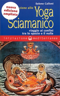 Iniziazione allo yoga sciamanico. Viaggio ai confini tra lo spazio e il nulla - Librerie.coop
