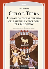 Cielo e terra. L'angelo come archetipo celeste nella teologia di S. Bulgakov - Librerie.coop