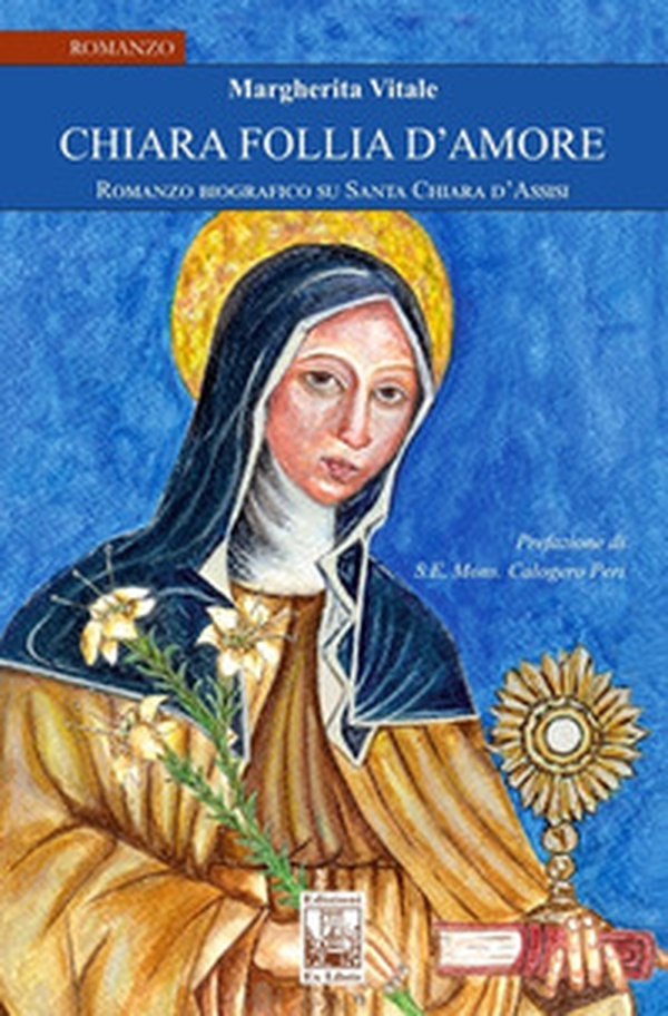 Chiara follia d'amore. Romanzo biografico su Santa Chiara d'Assisi - Librerie.coop Chiara follia d'amore. Romanzo biografico su Santa Chiara d'Assisi - Librerie.coop