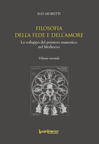 Filosofia della fede e dell'amore. Lo sviluppo del pensiero massonico nel Medioevo - Librerie.coop
