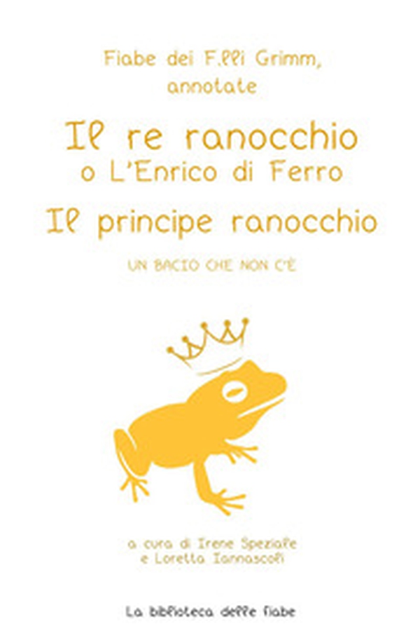 Fiabe dei fratelli Grimm, annotate. Il re ranocchio o L'Enrico di ferro-Il principe ranocchio. Un bacio che non c'è - Librerie.coop