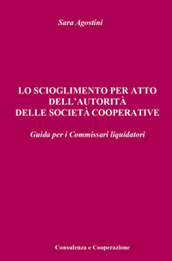 Lo scioglimento per atto dell'autorità delle società cooperative. Guida per i Commissari liquidatori - Librerie.coop Lo scioglimento per atto dell'autorità delle società cooperative. Guida per i Commissari liquidatori - Librerie.coop