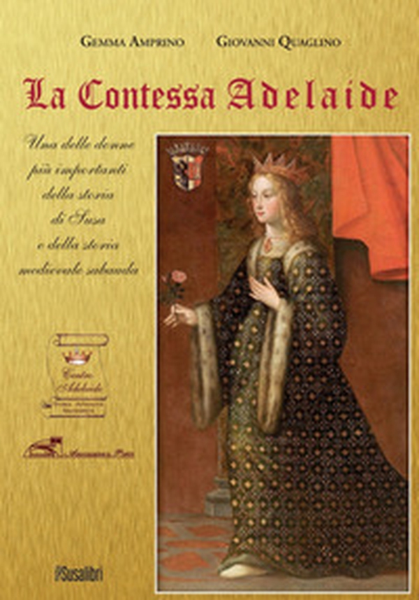 La contessa Adelaide. Una delle donne più importanti della storia di Susa e della storia medievale sabauda. Ediz. italiana e francese - Librerie.coop La contessa Adelaide. Una delle donne più importanti della storia di Susa e della storia medievale sabauda. Ediz. italiana e francese - Librerie.coop