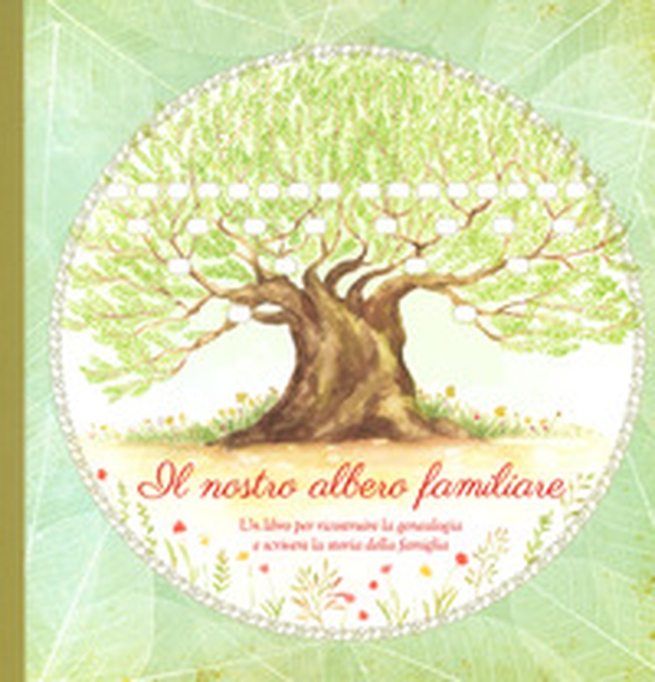 Il nostro albero familiare. Un libro per ricostruire la genealogia e scrivere la storia della famiglia - Librerie.coop Il nostro albero familiare. Un libro per ricostruire la genealogia e scrivere la storia della famiglia - Librerie.coop
