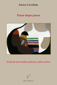 Passo dopo passo. Scritti di storia della medicina e della scienza - Librerie.coop