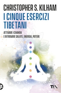I cinque esercizi tibetani. Attivare i chakra e ritrovare la salute - Librerie.coop