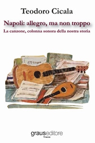 Napoli: allegro, ma non troppo. La canzone, colonna sonora della nostra storia - Librerie.coop Napoli: allegro, ma non troppo. La canzone, colonna sonora della nostra storia - Librerie.coop