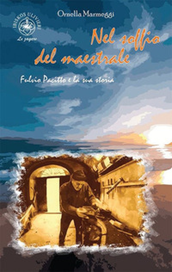 Nel soffio del maestrale. Fulvio Pacitto e la sua storia - Librerie.coop Nel soffio del maestrale. Fulvio Pacitto e la sua storia - Librerie.coop