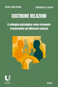 Costruire relazioni. Il colloquio psicologico come strumento trasformativo nei differenti contesti - Librerie.coop