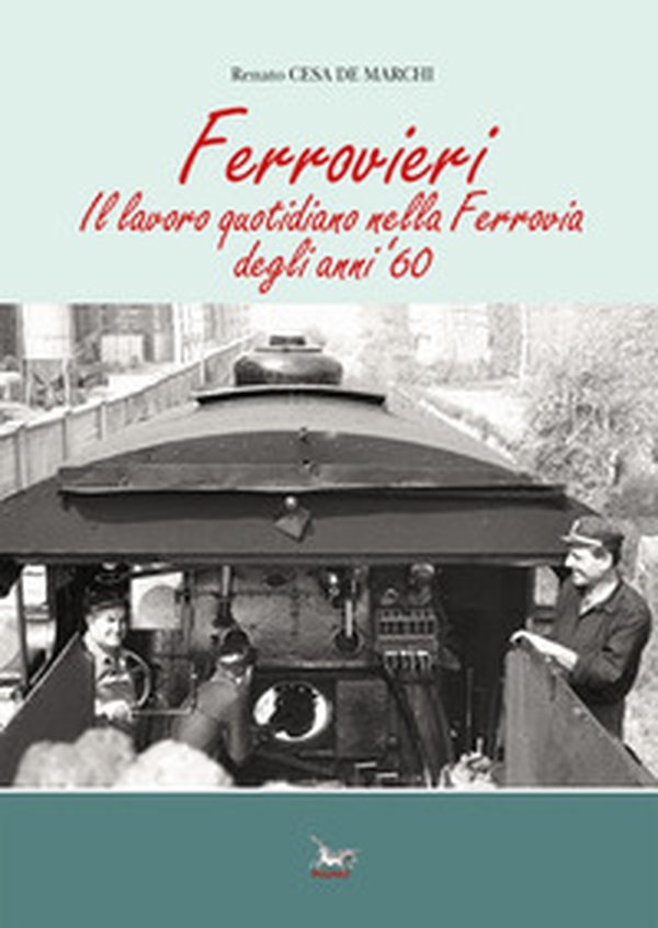 Ferrovieri. Il lavoro quotidiano nella Ferrovia degli anni '60 - Librerie.coop Ferrovieri. Il lavoro quotidiano nella Ferrovia degli anni '60 - Librerie.coop