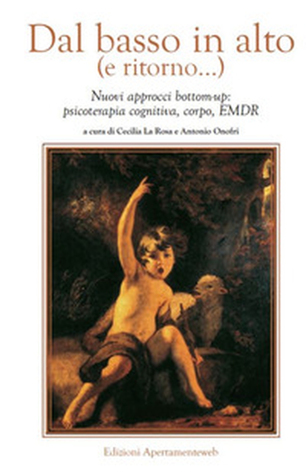 Dal basso in alto (e ritorno...). Nuovi approcci bottom-up: psicoterapia cognitiva, corpo, EMDR - Librerie.coop Dal basso in alto (e ritorno...). Nuovi approcci bottom-up: psicoterapia cognitiva, corpo, EMDR - Librerie.coop