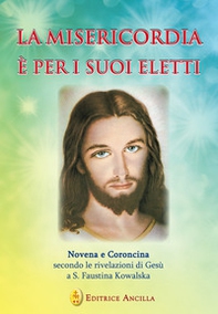 La misericordia è per i suoi eletti. Novena e coroncina secondo le rivelazioni di Gesù a Santa Faustina Kowalska - Librerie.coop