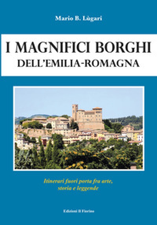 I magnifici borghi dell'Emilia-Romagna. Itinerari fuori porta fra arte, storia e leggende - Librerie.coop I magnifici borghi dell'Emilia-Romagna. Itinerari fuori porta fra arte, storia e leggende - Librerie.coop